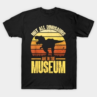 Not All Dinosaurs Are In The Museum  Dinosaur T-Shirt